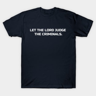 let the lord judge the criminals T-Shirt